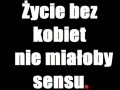 Życie bez kobiet nie miałoby sensu