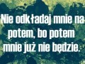Nie odkładaj mnie na później...