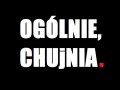 Ogólnie chujnia...