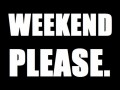 Weekend Please...