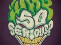 Why so serious...