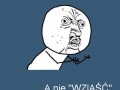 Mówi się wziąć!