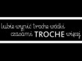 Lubię wypić trochę, czasami...