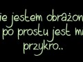 Nie jestem obrażona, po prostu jest mi przykro...