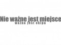 Nie ważne jest miejsce, ważna jest ekipa!