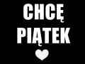 Chcę piątek...