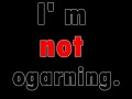 Im not ogarning