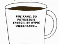 Piję kawę, bo potrzebuję energii