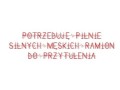 Potrzebuję pilnie silnych męskich ramion