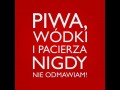 Piwa, wódki i pacierza nigdy nie odmawiam!