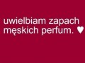 Uwielbiam zapach męskich perfum