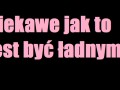 Ciekawe jak to jest być ładnym...