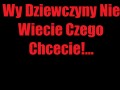 Wy dziewczyny nie wiecie czego chcecie!