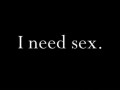 I need sex
