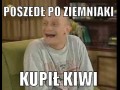 Poszedł po ziemniaki, kupił kiwi