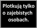 Plotkują tylko o zajebistych osobach