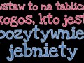 Jesteś pozytywnie jebnięty