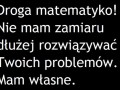 Matematyko, mam dość Twoich problemów