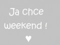 Ja chce weekend