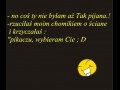 No coś ty nie byłam aż tak pijana!