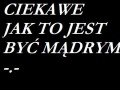 Jak to jest być mądrym...