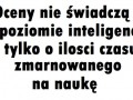 Oceny nie świadczą o poziomie inteligencji...