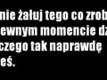 Nigdy nie żałuj!