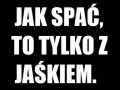 Jak spać to tylko z jaśkiem