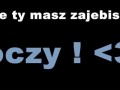 Ale Ty masz zajebiste oczy!