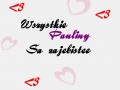 Wszystkie Pauliny są zajebisteeee