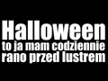Halloween to ja mam codziennie rano przed lustrem