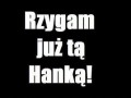 Rzygam już tą Hanką!