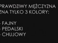 Prawdziwy mężczyzna zna tylko trzy kolory