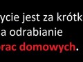 Życie jest za krótkie na odrabianie prac domowych
