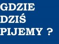Gdzie dziś pijemy