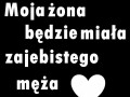 Moja żona będzie miała zajebistego męża
