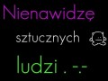 Nienawidzę sztucznych ludzi