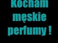 Kocham męskie perfumy
