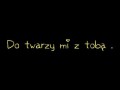 Do twarzy mi z tobą