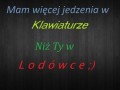 Mam więcej jedzenia w klawiaturze niż Ty w lodówce