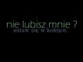 Nie lubisz mnie
