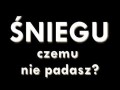 Śniegu, czemu nie padasz