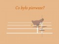 Co było pierwsze