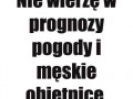 Nie wierzę w prognozy pogody i męskie obietnice!
