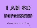 I am so depressed