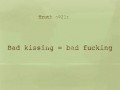 Bad kissing = bad fucking