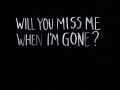 Miss me when im gone