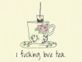 I fucking love tea