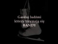 Gardzę ludźmi, którzy trzymają się bandy