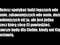 Możesz spotykać ludzi lepszych ode mnie...